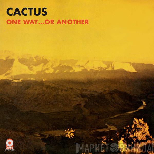  Cactus   - One Way...Or Another