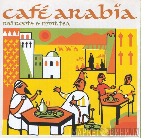  - Café Arabia (Raï Roots & Mint Tea)