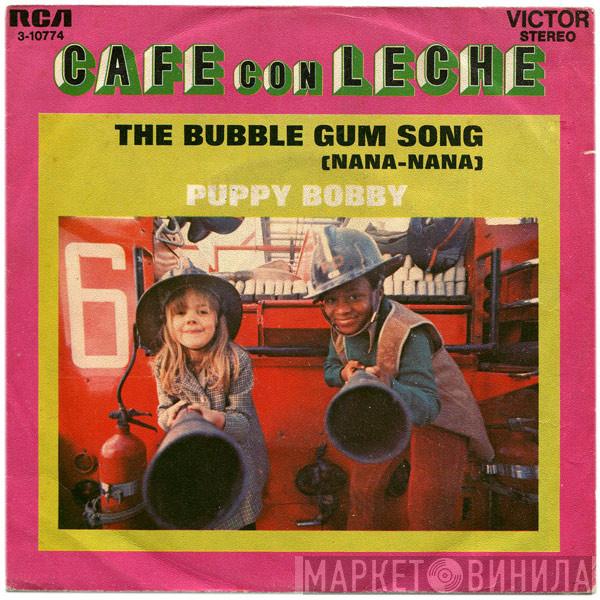 Cafe con Leche  - The Bubble Gum Song (Nana-Nana) / Puppy Bobby