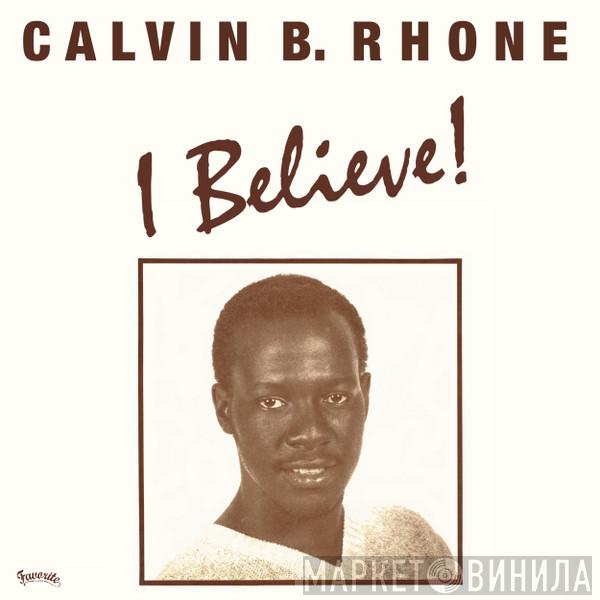 Calvin Bernard Rhone - I Believe!