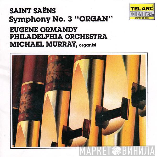 - Camille Saint-Saëns , Eugene Ormandy , The Philadelphia Orchestra  Michael Murray   - Symphony No. 3 "Organ"