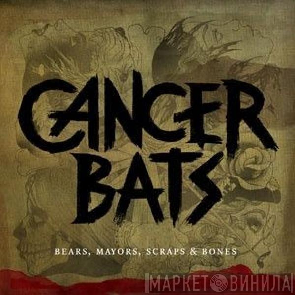 Cancer Bats - Bears, Mayors, Scraps & Bones