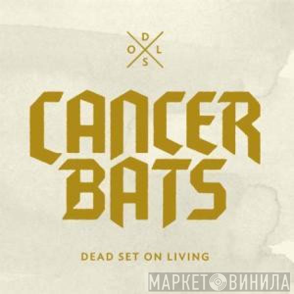 Cancer Bats - Dead Set On Living