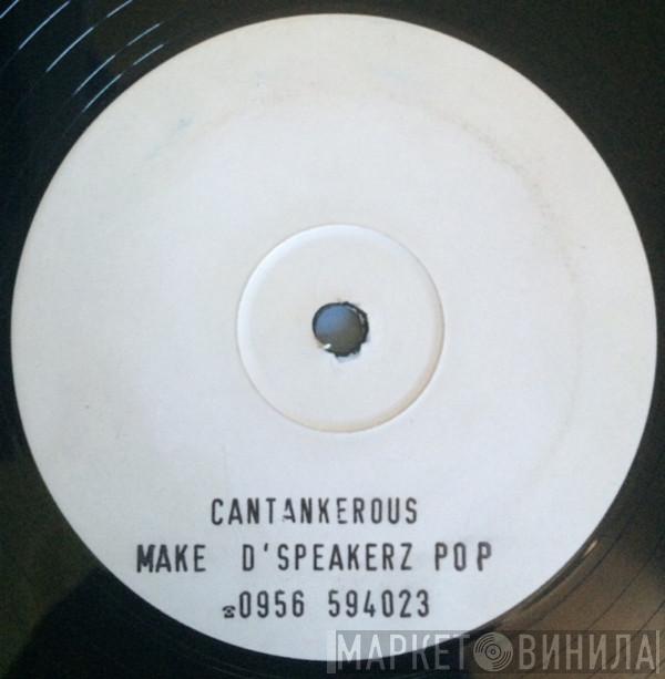 Cantankerous  - Make D'Speakerz Pop