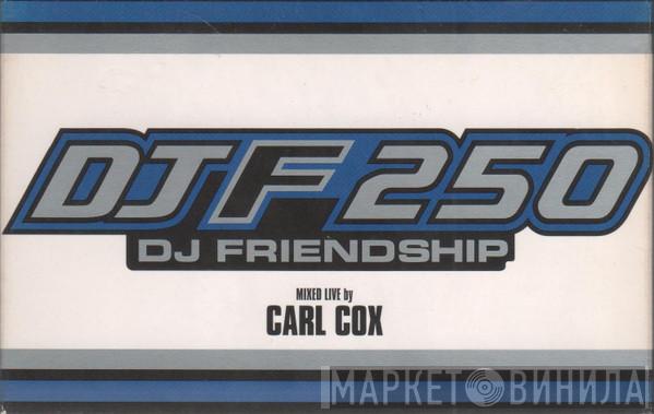  Carl Cox  - DJF 250 - DJ Friendship (Mixed Live By Carl Cox)