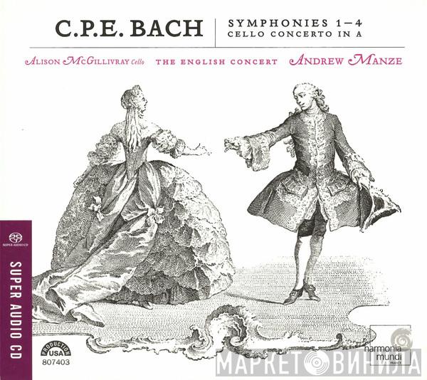 ‎, Carl Philipp Emanuel Bach , Alison McGillivray , The English Concert  Andrew Manze  - Symphonies 1 - 4, Cello Concerto in A