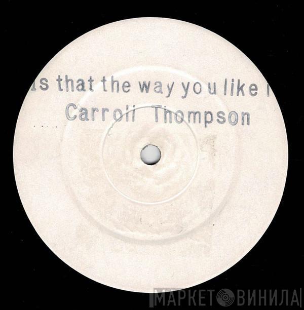 Carroll Thompson - Is That The Way You Like It