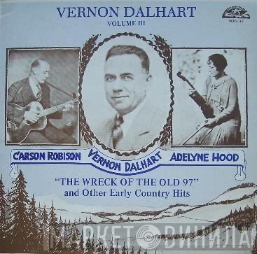 Carson Robison, Vernon Dalhart, Adelyne Hood - "The Wreck Of The Old 97" And Other Early Country Hits - Vol. III