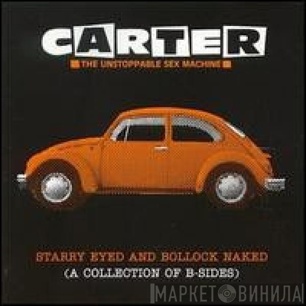 Carter The Unstoppable Sex Machine - Starry Eyed And Bollock Naked (A Collection Of B-Sides)