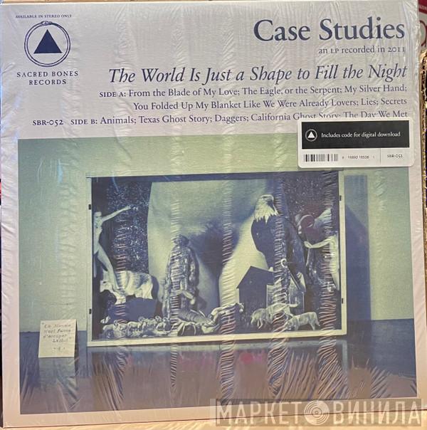 Case Studies - The World Is Just A Shape To Fill The Night