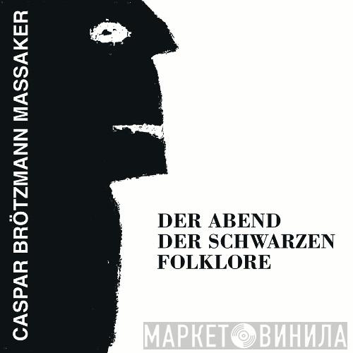 Caspar Brötzmann Massaker - Der Abend Der Schwarzen Folklore