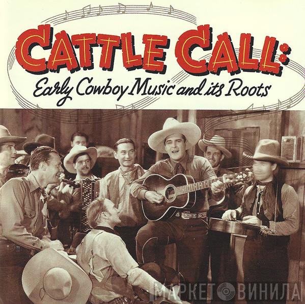  - Cattle Call: Early Cowboy Music And Its Roots