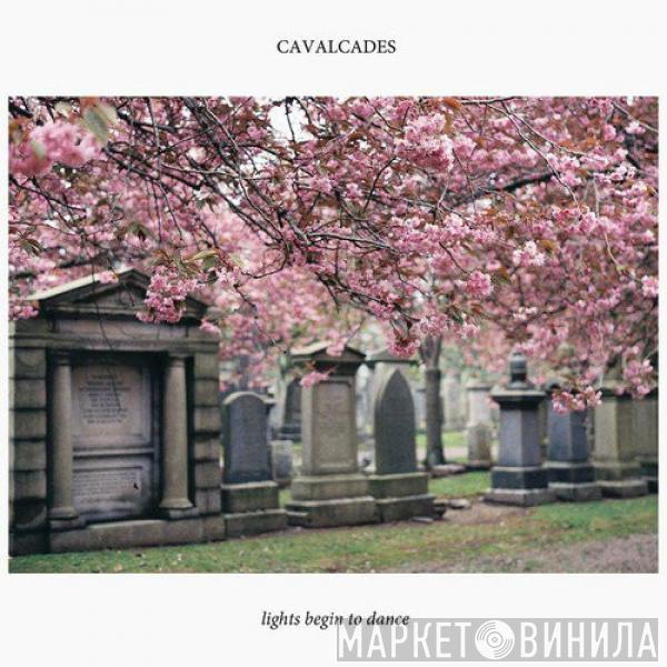 Cavalcades - Lights Begin To Dance