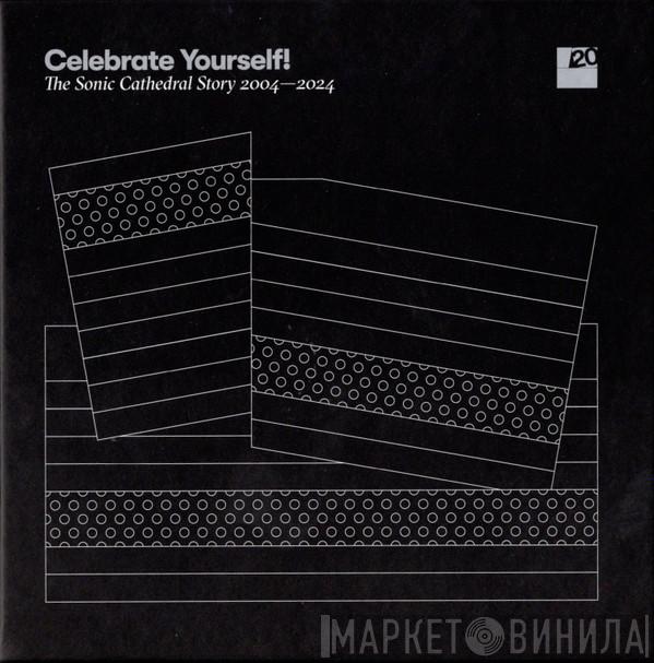  - Celebrate Yourself! The Sonic Cathedral Story 2004-2024
