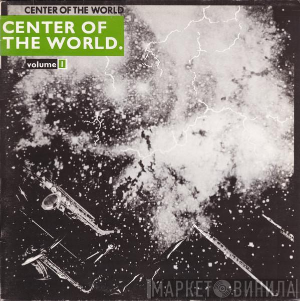 Center Of The World - Center Of The World. Volume I