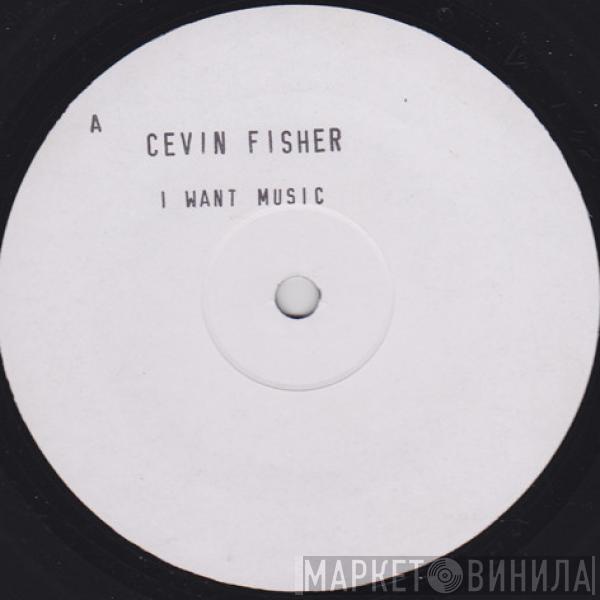 Cevin Fisher - I Want Music