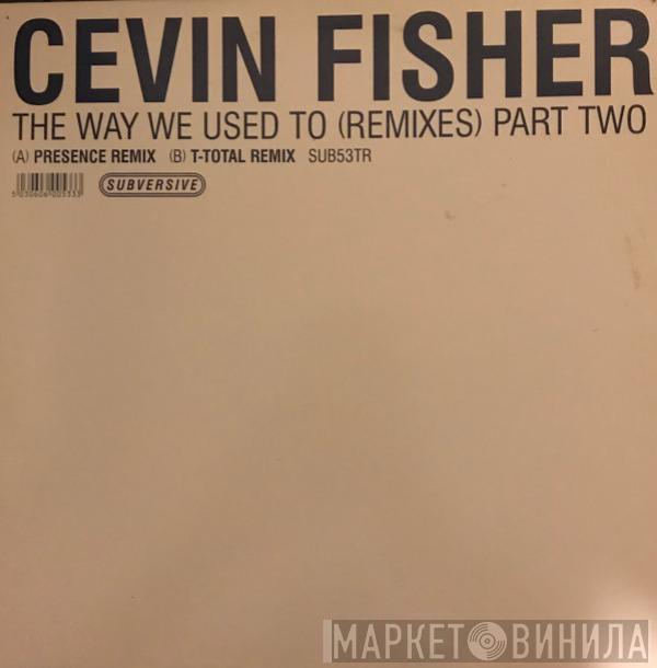 Cevin Fisher - The Way We Used To (Remixes) (Part Two)