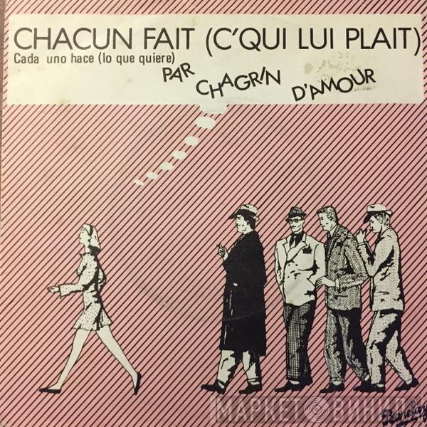  Chagrin D'Amour  - Chacun Fait (C'Qui Lui Plait) = Cada Uno Hace (Lo Que Quiere)