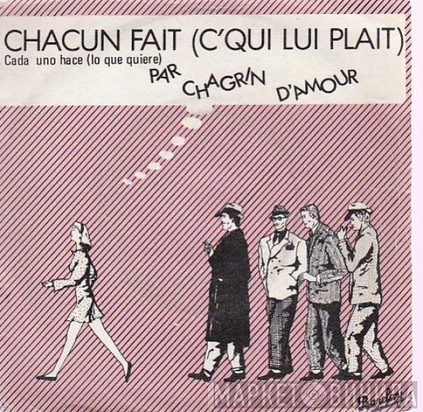  Chagrin D'Amour  - Chacun Fait (C'Qui Lui Plait) = Cada Uno Hace (Lo Que Quiere)