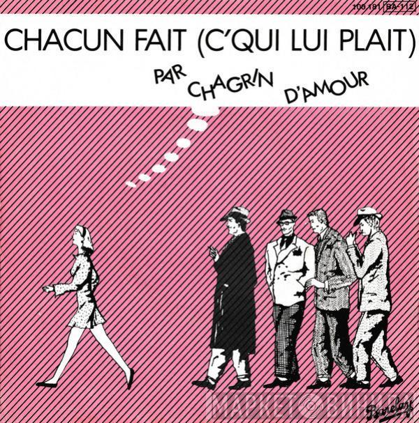  Chagrin D'Amour  - Chacun Fait (C'Qui Lui Plait)