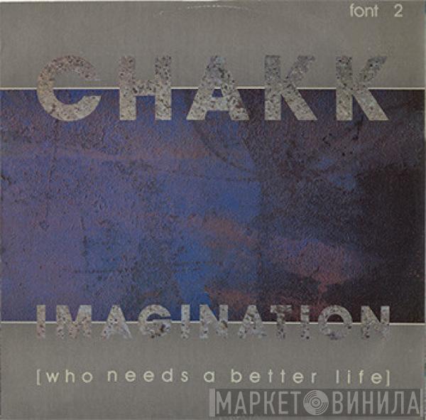 Chakk - Imagination (Who Needs A Better Life)