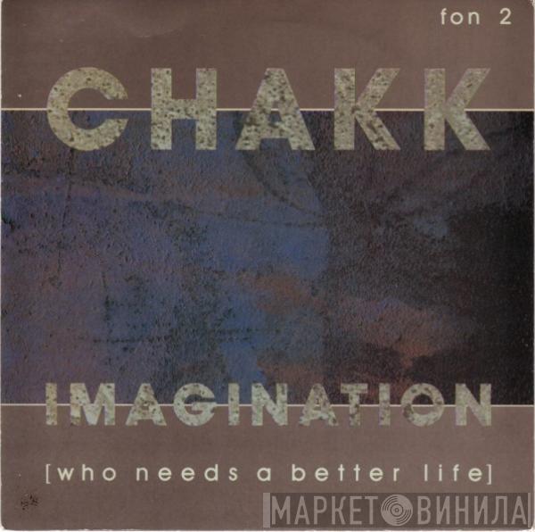 Chakk - Imagination (Who Needs A Better Life)