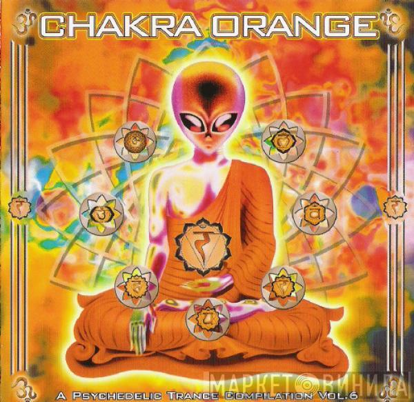  - Chakra Orange - A Psychedelic Trance Compilation Vol. 6