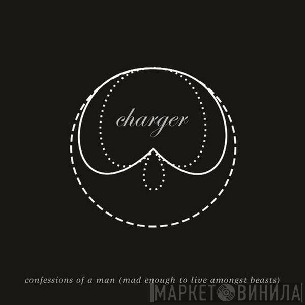 Charger  - Confessions Of A Man (Mad Enough To Live Amongst Beasts)
