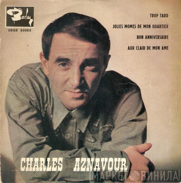 Charles Aznavour - Trop Tard / Jolies Mômes De Mon Quartier / Bon Anniversaire / Au Clair De Mon Ame
