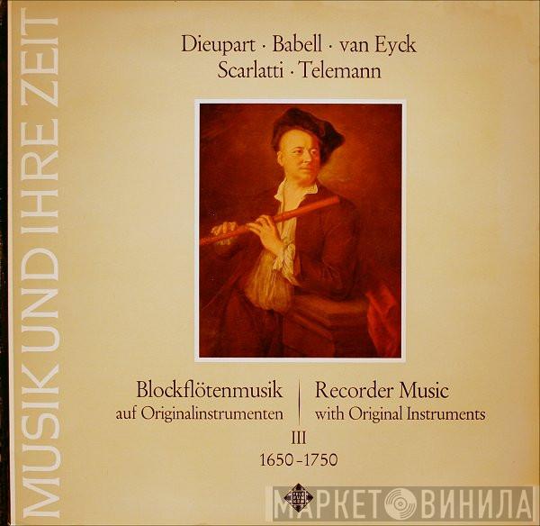 • Charles Dieupart • William M. Babell • Jacob Jan Van Eyck • Alessandro Scarlatti  Georg Philipp Telemann  - Blockflötenmusik Auf Originalinstrumenten • Recorder Music With Original Instruments - Ⅲ (1650-1750)