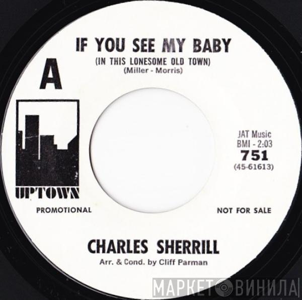 Charles Sherrill  - If You See My Baby (In This Lonesome Old Town)