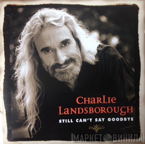 Charlie Landsborough - Still Can't Say Goodbye