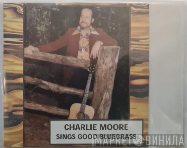 Charlie Moore - Sings Good Bluegrass