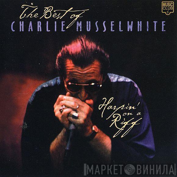 Charlie Musselwhite - Harpin' On A Riff - The Best Of