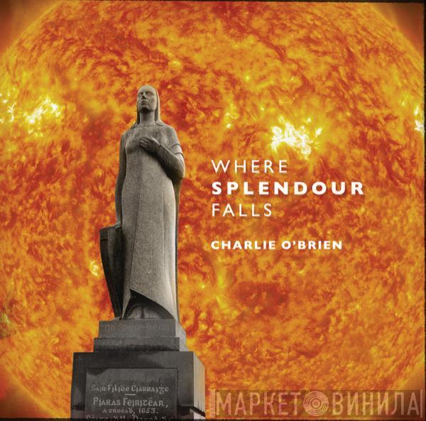 Charlie O' Brien - Where Splendour Falls