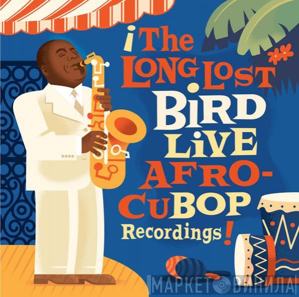 Charlie Parker  - The Long Lost Bird Live Afro CuBop Recordings