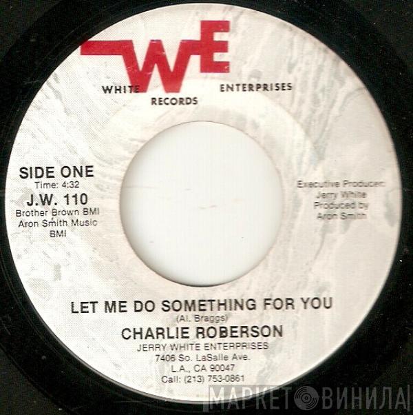 Charlie Roberson - Let Me Do Something For You