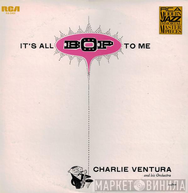 Charlie Ventura And His Orchestra - It's All Bop To Me