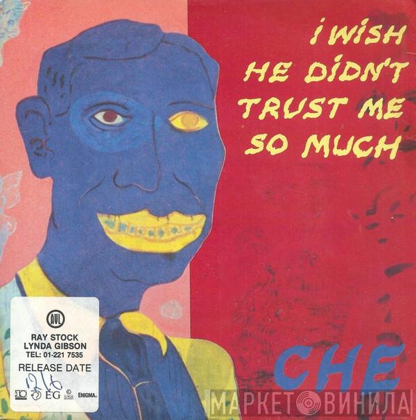 Che  - I Wish He Didn't Trust Me So Much