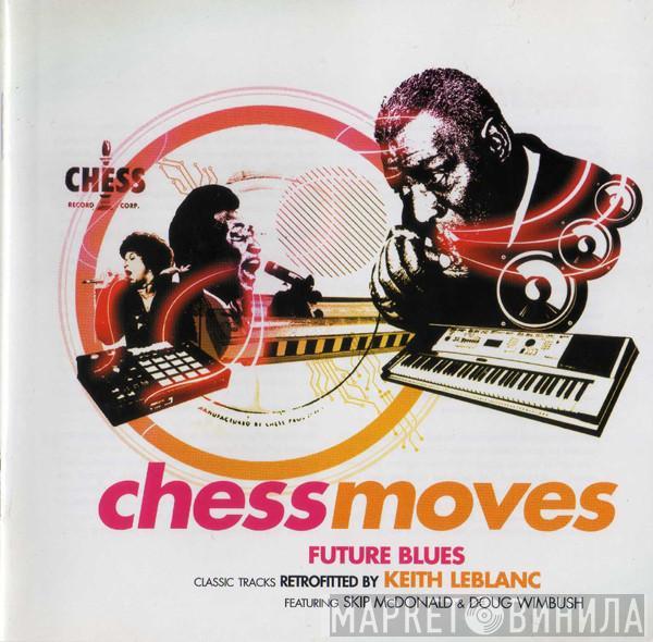  - Chess Moves: Future Blues (Classic Tracks Retrofitted By Keith LeBlanc, Featuring Skip McDonald & Doug Wimbush)