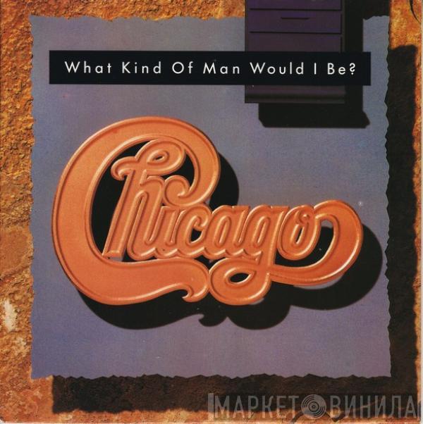  Chicago   - What Kind Of Man Would I Be?