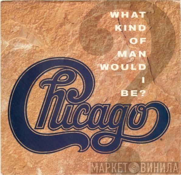  Chicago   - What Kind Of Man Would I Be?