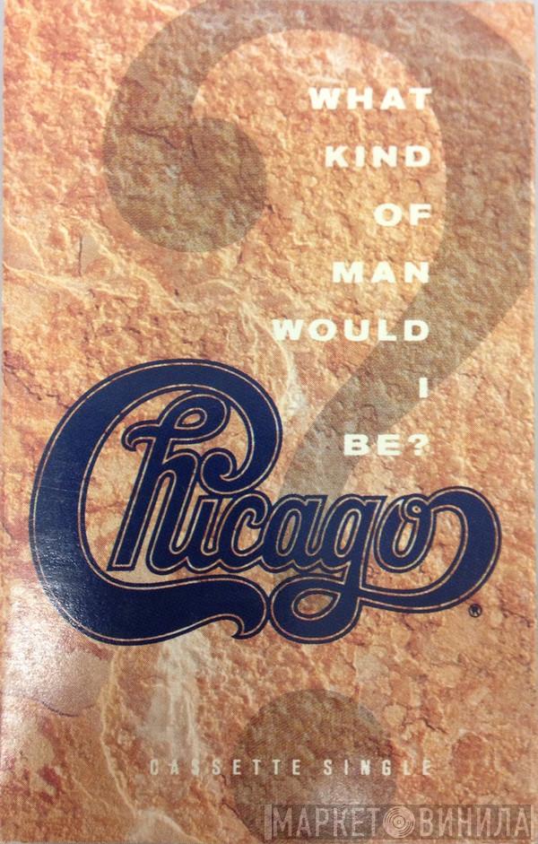  Chicago   - What Kind Of Man Would I Be?