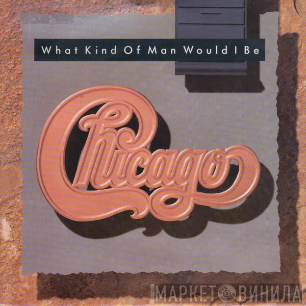  Chicago   - What Kind Of Man Would I Be
