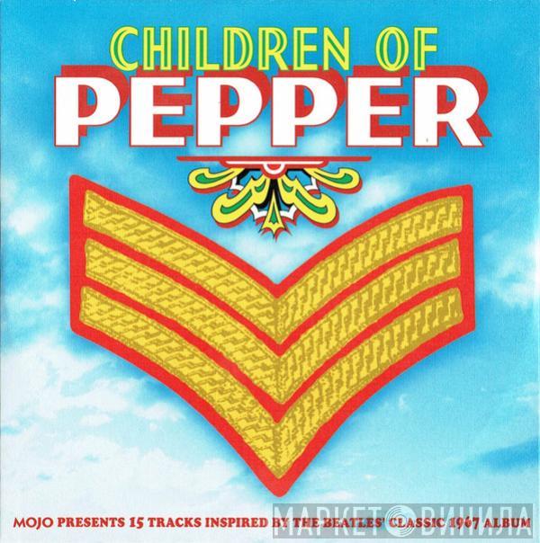  - Children Of Pepper (Mojo Presents 15 Tracks Inspired By The Beatles' Classic 1967 Album)