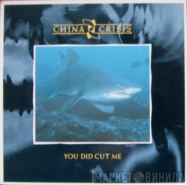  China Crisis  - You Did Cut Me