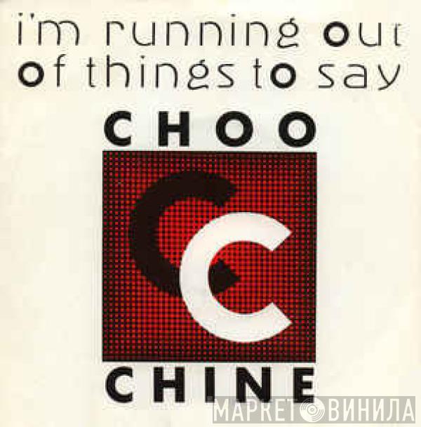 Choo-Chine - I'm Running Out Of Things To Say