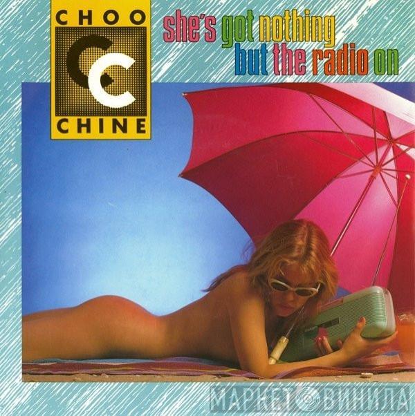 Choo-Chine - She's Got Nothing But The Radio On