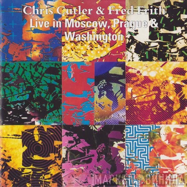 Chris Cutler & Fred Frith - Live In Moscow, Prague & Washington