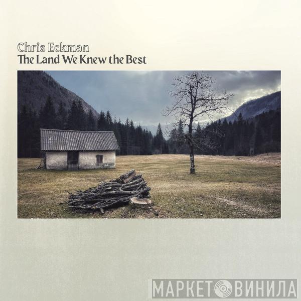 Chris Eckman - The Land We Knew The Best